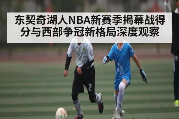 东契奇湖人NBA新赛季揭幕战得分与西部争冠新格局深度观察 - OBSports